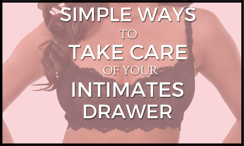 Simple ways to take care of your intimates drawer